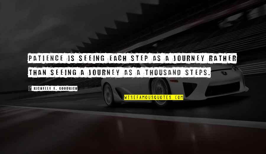 Steps In A Journey Quotes By Richelle E. Goodrich: Patience is seeing each step as a journey