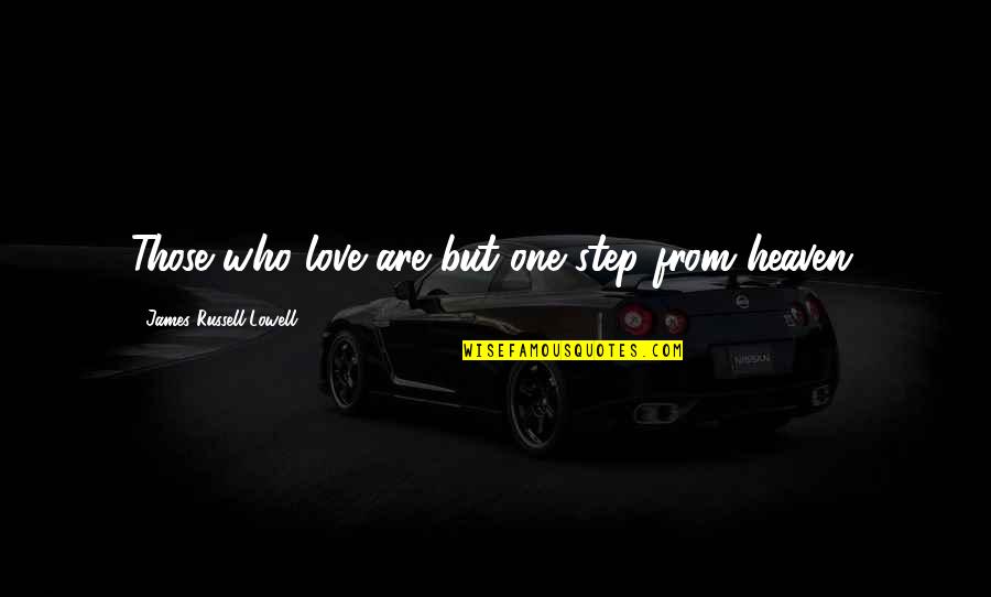 Steps In Love Quotes By James Russell Lowell: Those who love are but one step from