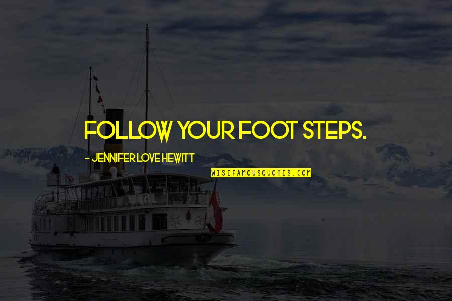 Steps In Love Quotes By Jennifer Love Hewitt: Follow your foot steps. Steps In Love Quotes By Jennifer Love Hewitt: Follow your foot steps.