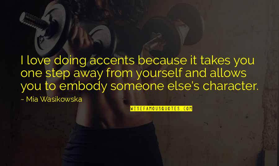 Steps In Love Quotes By Mia Wasikowska: I love doing accents because it takes you Steps In Love Quotes By Mia Wasikowska: I love doing accents because it takes you
