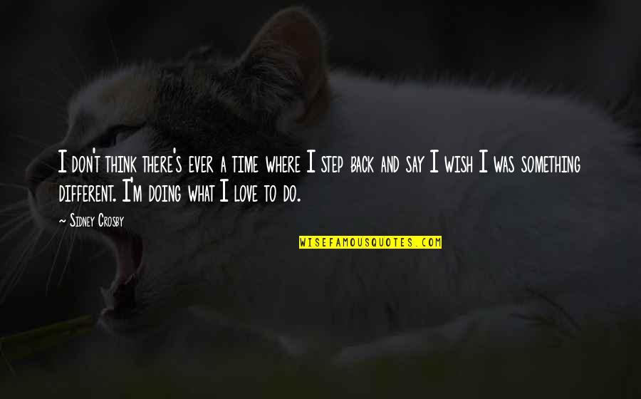Steps In Love Quotes By Sidney Crosby: I don't think there's ever a time where Steps In Love Quotes By Sidney Crosby: I don't think there's ever a time where