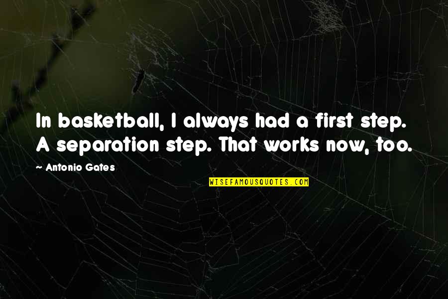 Steps Now Quotes By Antonio Gates: In basketball, I always had a first step.