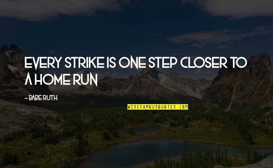 Steps Now Quotes By Babe Ruth: Every Strike is one step closer to a Steps Now Quotes By Babe Ruth: Every Strike is one step closer to a