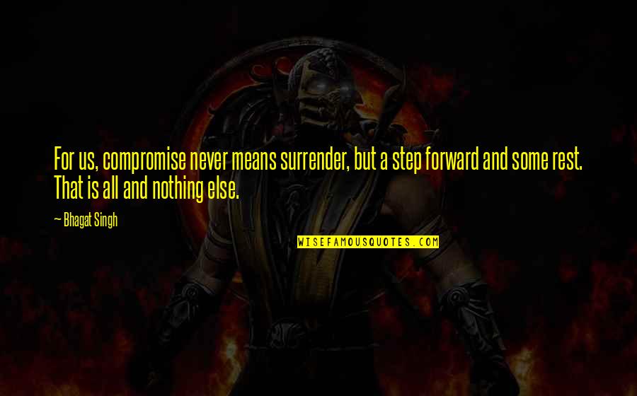Steps Now Quotes By Bhagat Singh: For us, compromise never means surrender, but a Steps Now Quotes By Bhagat Singh: For us, compromise never means surrender, but a