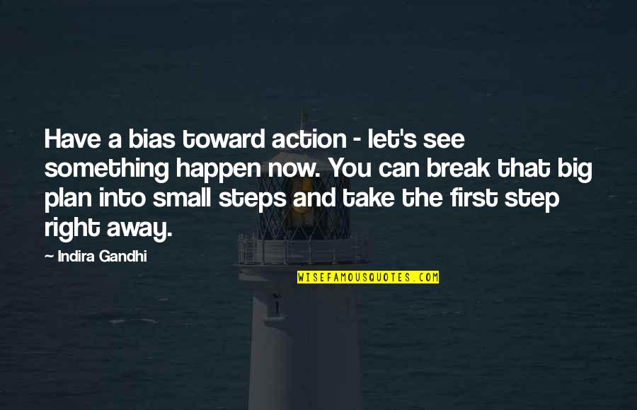 Steps Now Quotes By Indira Gandhi: Have a bias toward action - let's see Steps Now Quotes By Indira Gandhi: Have a bias toward action - let's see