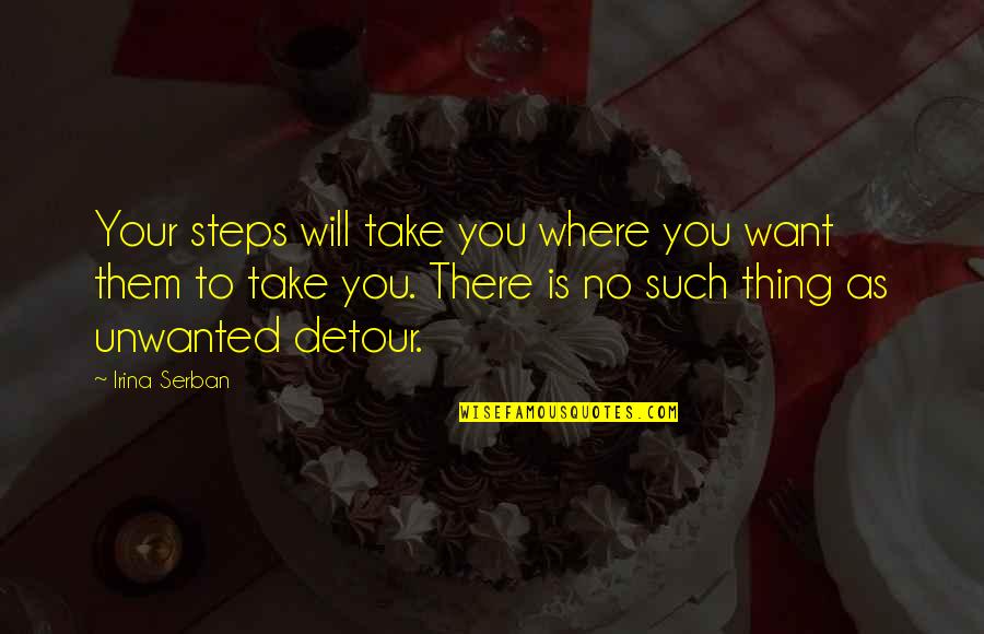 Steps Now Quotes By Irina Serban: Your steps will take you where you want Steps Now Quotes By Irina Serban: Your steps will take you where you want