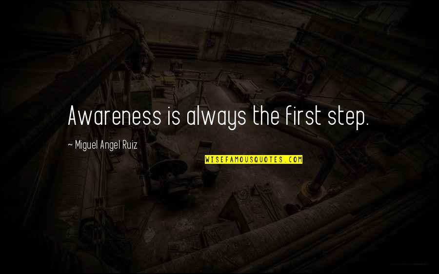 Steps Now Quotes By Miguel Angel Ruiz: Awareness is always the first step. Steps Now Quotes By Miguel Angel Ruiz: Awareness is always the first step.