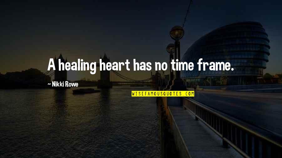 Steps Now Quotes By Nikki Rowe: A healing heart has no time frame. Steps Now Quotes By Nikki Rowe: A healing heart has no time frame.