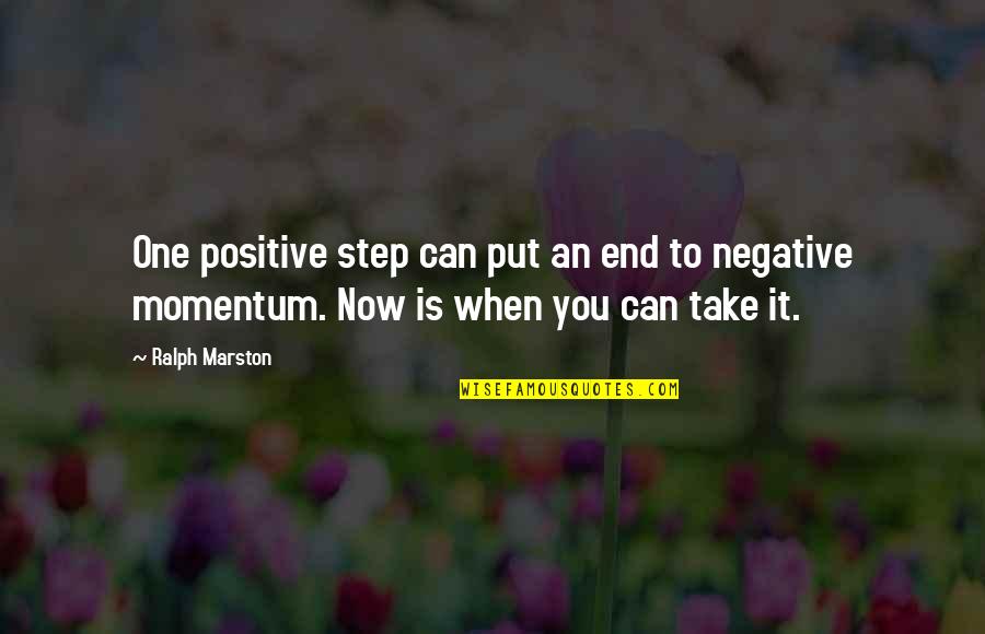Steps Now Quotes By Ralph Marston: One positive step can put an end to