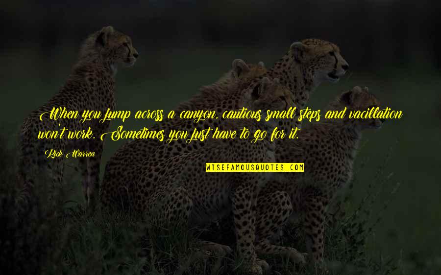 Steps Now Quotes By Rick Warren: When you jump across a canyon, cautious small Steps Now Quotes By Rick Warren: When you jump across a canyon, cautious small