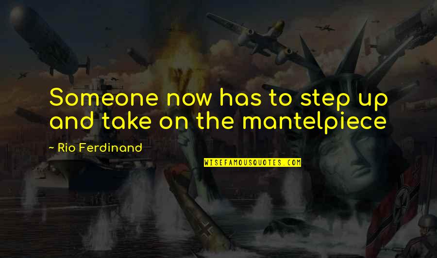 Steps Now Quotes By Rio Ferdinand: Someone now has to step up and take Steps Now Quotes By Rio Ferdinand: Someone now has to step up and take