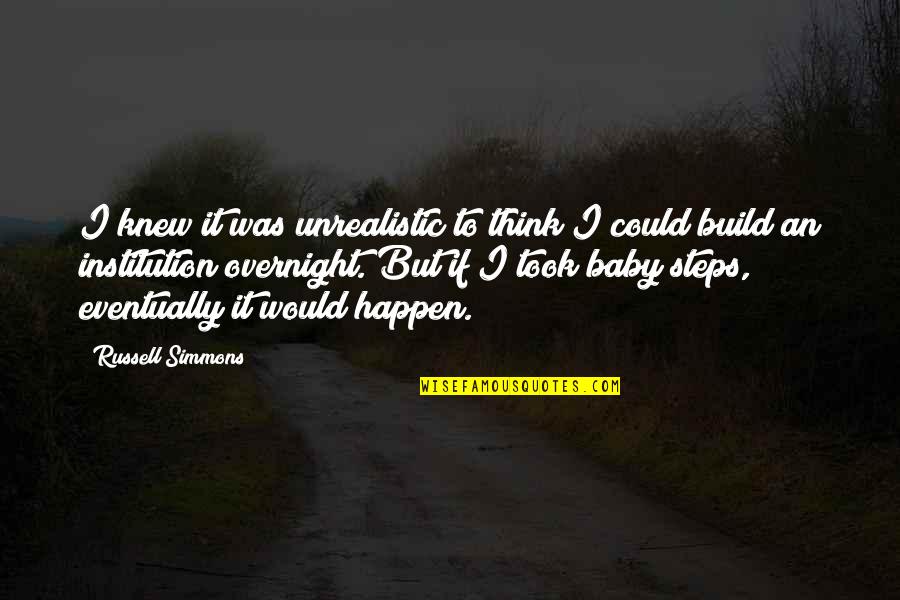 Steps Now Quotes By Russell Simmons: I knew it was unrealistic to think I Steps Now Quotes By Russell Simmons: I knew it was unrealistic to think I