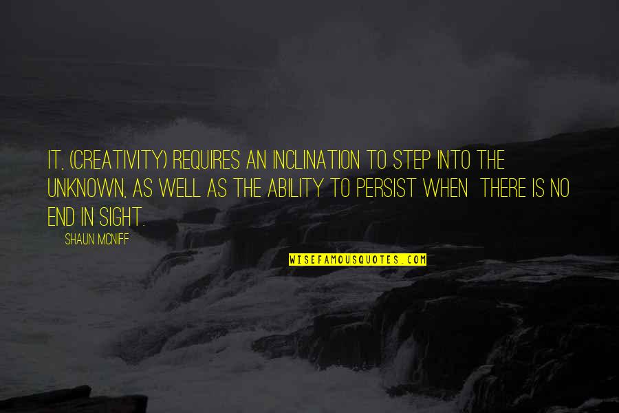 Steps Now Quotes By Shaun McNiff: It, (creativity) requires an inclination to step into Steps Now Quotes By Shaun McNiff: It, (creativity) requires an inclination to step into