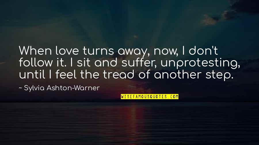 Steps Now Quotes By Sylvia Ashton-Warner: When love turns away, now, I don't follow Steps Now Quotes By Sylvia Ashton-Warner: When love turns away, now, I don't follow