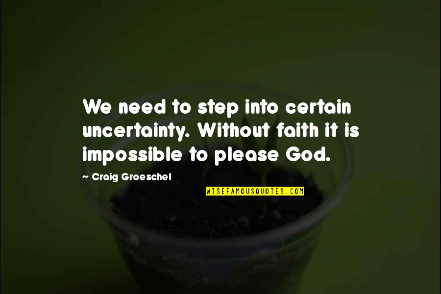 Steps Of Faith Quotes By Craig Groeschel: We need to step into certain uncertainty. Without