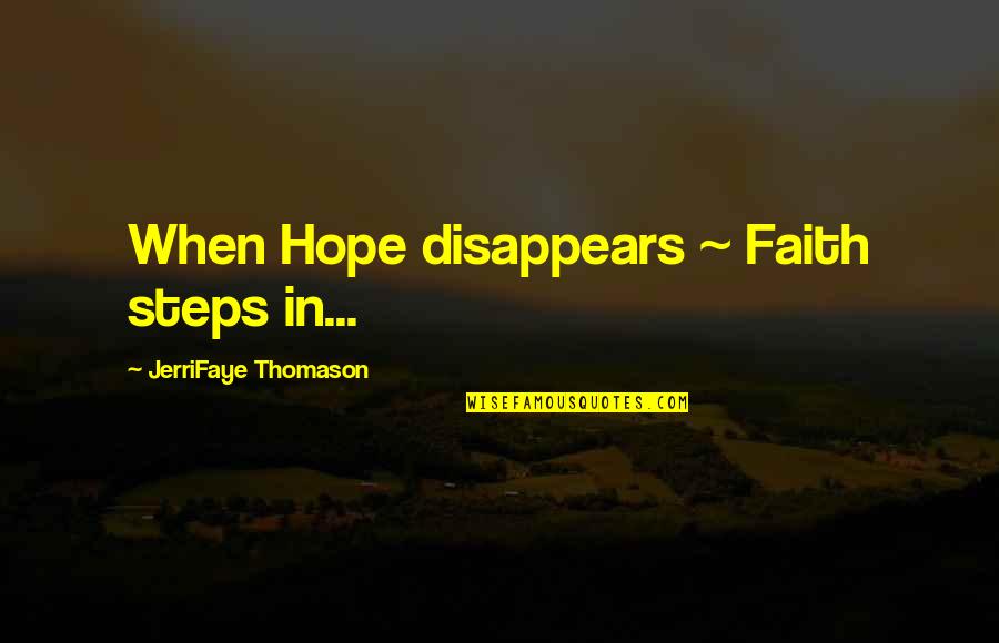 Steps Of Faith Quotes By JerriFaye Thomason: When Hope disappears ~ Faith steps in...