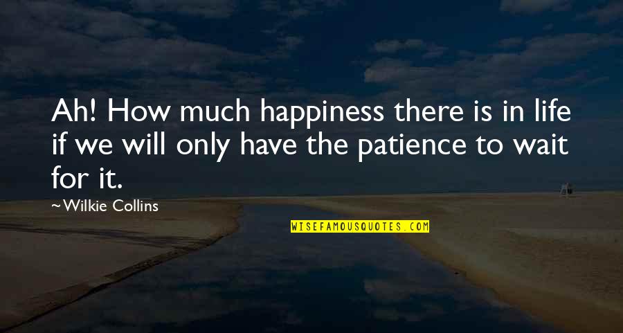 Steps Of Faith Quotes By Wilkie Collins: Ah! How much happiness there is in life