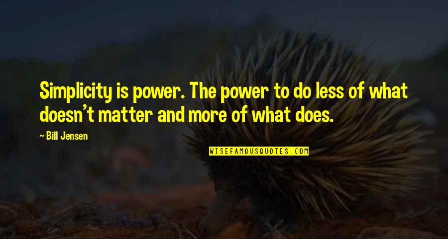 Steps Stairs Quotes By Bill Jensen: Simplicity is power. The power to do less