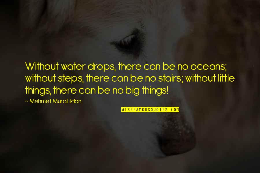 Steps Stairs Quotes By Mehmet Murat Ildan: Without water drops, there can be no oceans;