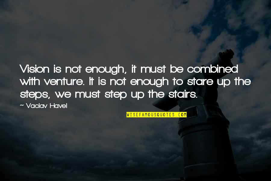 Steps Stairs Quotes By Vaclav Havel: Vision is not enough, it must be combined