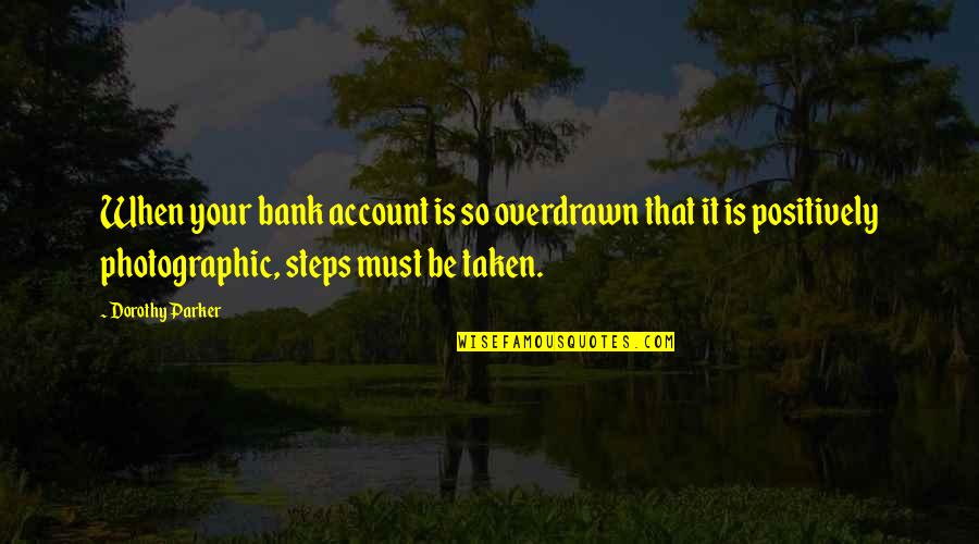 Steps Taken Quotes By Dorothy Parker: When your bank account is so overdrawn that Steps Taken Quotes By Dorothy Parker: When your bank account is so overdrawn that