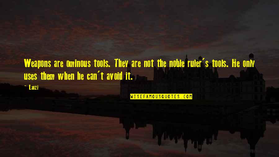 Steps Taken Quotes By Laozi: Weapons are ominous tools. They are not the Steps Taken Quotes By Laozi: Weapons are ominous tools. They are not the