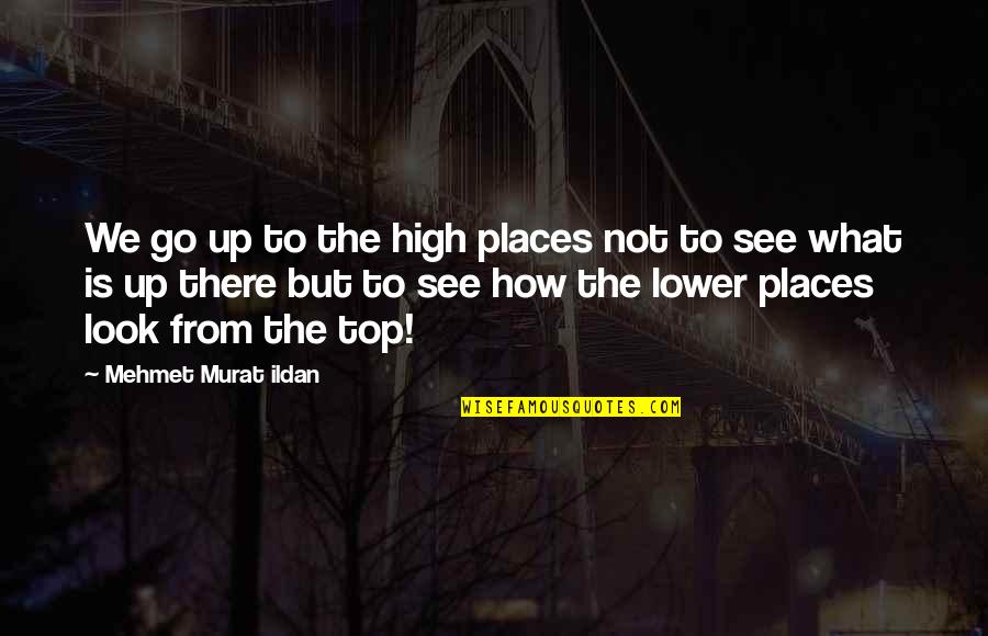 Steps Taken Quotes By Mehmet Murat Ildan: We go up to the high places not Steps Taken Quotes By Mehmet Murat Ildan: We go up to the high places not