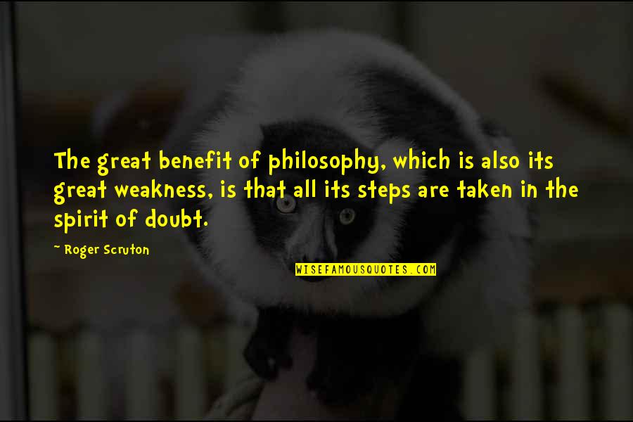 Steps Taken Quotes By Roger Scruton: The great benefit of philosophy, which is also Steps Taken Quotes By Roger Scruton: The great benefit of philosophy, which is also