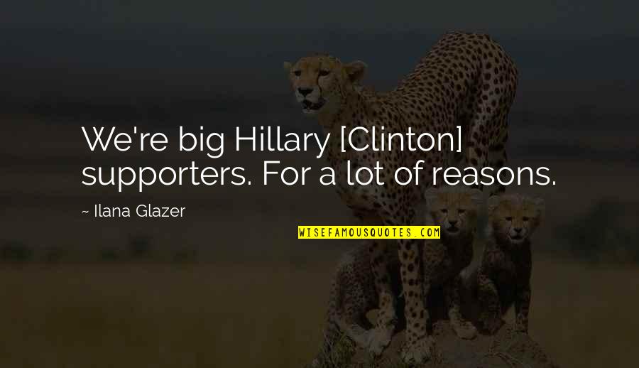 Stepski Quotes By Ilana Glazer: We're big Hillary [Clinton] supporters. For a lot