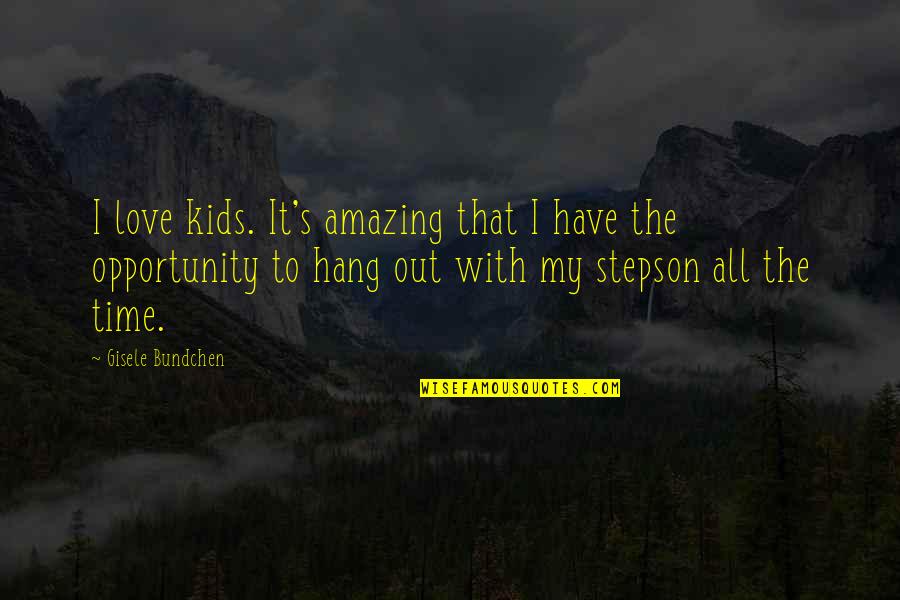Stepson Quotes By Gisele Bundchen: I love kids. It's amazing that I have Stepson Quotes By Gisele Bundchen: I love kids. It's amazing that I have