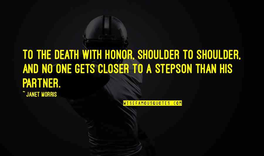 Stepson Quotes By Janet Morris: To the death with honor, shoulder to shoulder,