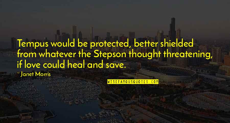 Stepson Quotes By Janet Morris: Tempus would be protected, better shielded from whatever Stepson Quotes By Janet Morris: Tempus would be protected, better shielded from whatever