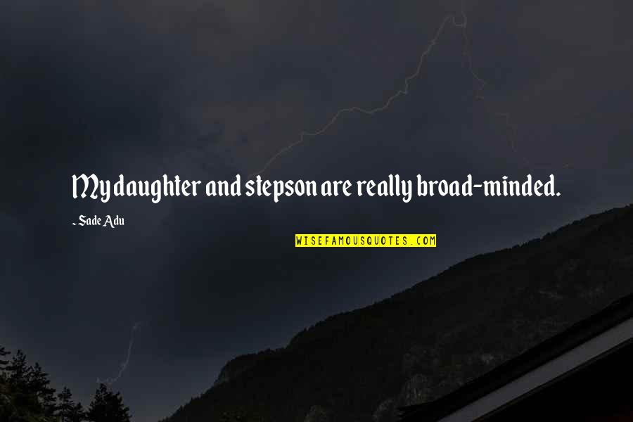 Stepson Quotes By Sade Adu: My daughter and stepson are really broad-minded.