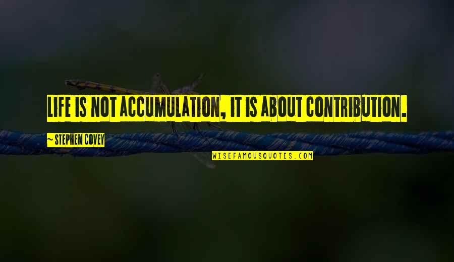 Stepstone Quotes By Stephen Covey: Life is not accumulation, it is about contribution.