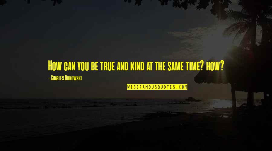 Stept Quotes By Charles Bukowski: How can you be true and kind at