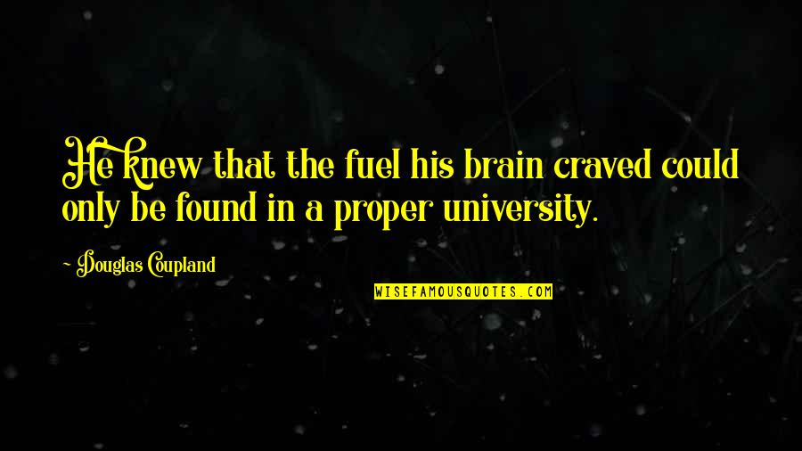 Steptoe And Son Funny Quotes By Douglas Coupland: He knew that the fuel his brain craved