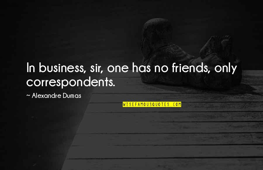 Stepwise Approach Quotes By Alexandre Dumas: In business, sir, one has no friends, only