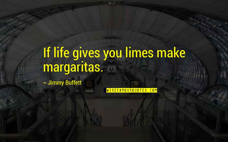 Stepwise Approach Quotes By Jimmy Buffett: If life gives you limes make margaritas.