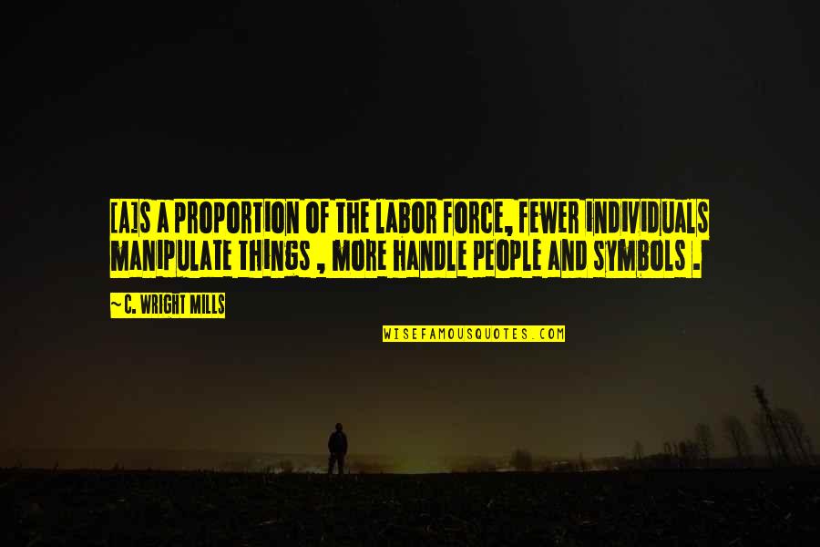 Sterba Propellers Quotes By C. Wright Mills: [A]s a proportion of the labor force, fewer