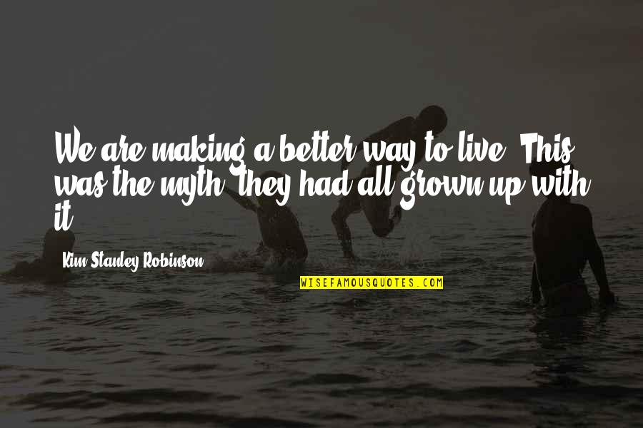 Sterba Propellers Quotes By Kim Stanley Robinson: We are making a better way to live. Sterba Propellers Quotes By Kim Stanley Robinson: We are making a better way to live.