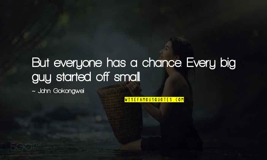 Sterela Group Quotes By John Gokongwei: But everyone has a chance. Every big guy Sterela Group Quotes By John Gokongwei: But everyone has a chance. Every big guy