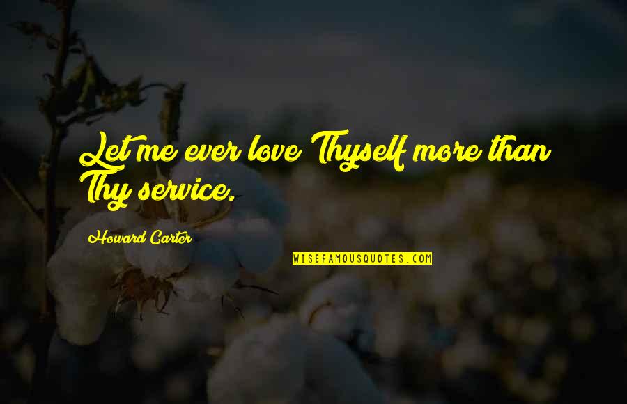 Steren Home Quotes By Howard Carter: Let me ever love Thyself more than Thy