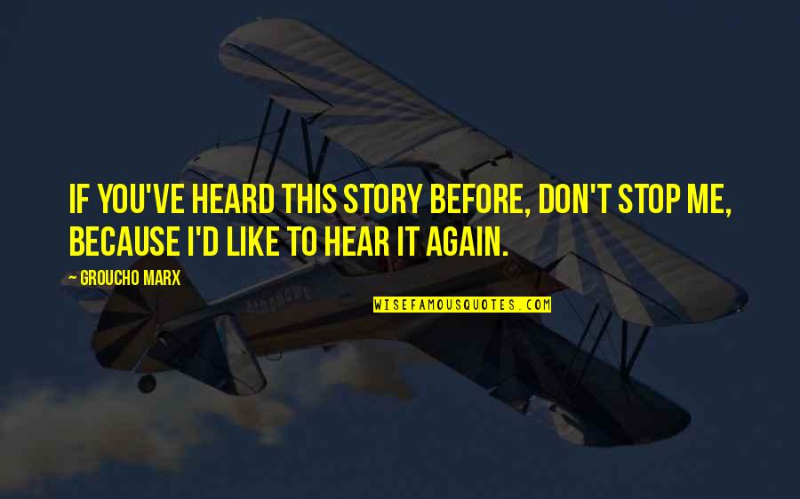 Stereo Hearts Quotes By Groucho Marx: If you've heard this story before, don't stop