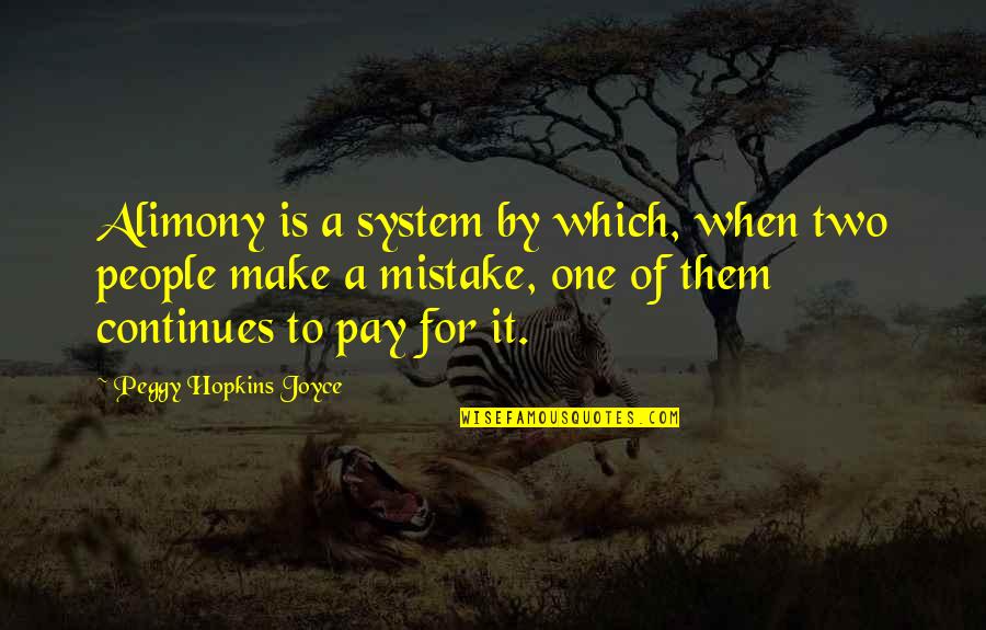 Stereopticon Emily Bernard Quotes By Peggy Hopkins Joyce: Alimony is a system by which, when two Stereopticon Emily Bernard Quotes By Peggy Hopkins Joyce: Alimony is a system by which, when two
