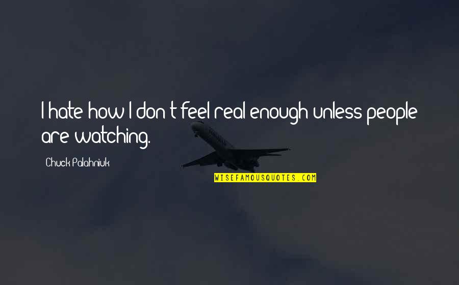 Stereos Quotes By Chuck Palahniuk: I hate how I don't feel real enough Stereos Quotes By Chuck Palahniuk: I hate how I don't feel real enough