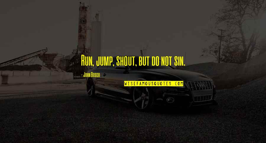 Stereos Quotes By John Bosco: Run, jump, shout, but do not sin. Stereos Quotes By John Bosco: Run, jump, shout, but do not sin.