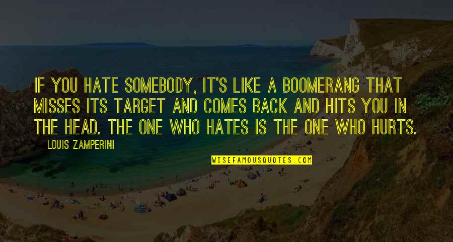 Stereos Quotes By Louis Zamperini: If you hate somebody, it's like a boomerang Stereos Quotes By Louis Zamperini: If you hate somebody, it's like a boomerang