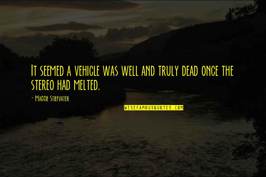 Stereos Quotes By Maggie Stiefvater: It seemed a vehicle was well and truly Stereos Quotes By Maggie Stiefvater: It seemed a vehicle was well and truly