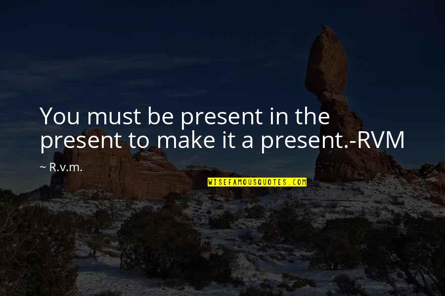 Stereos Quotes By R.v.m.: You must be present in the present to