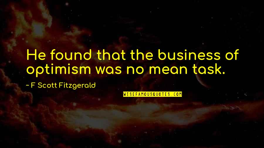 Stereoscopic Quotes By F Scott Fitzgerald: He found that the business of optimism was Stereoscopic Quotes By F Scott Fitzgerald: He found that the business of optimism was